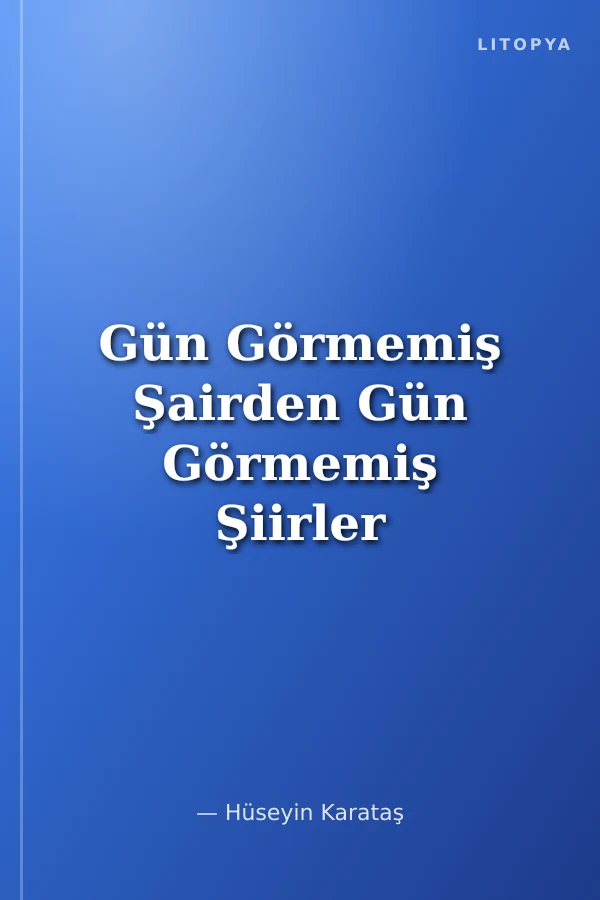 Gün Görmemiş Şairden Gün Görmemiş Şiirler