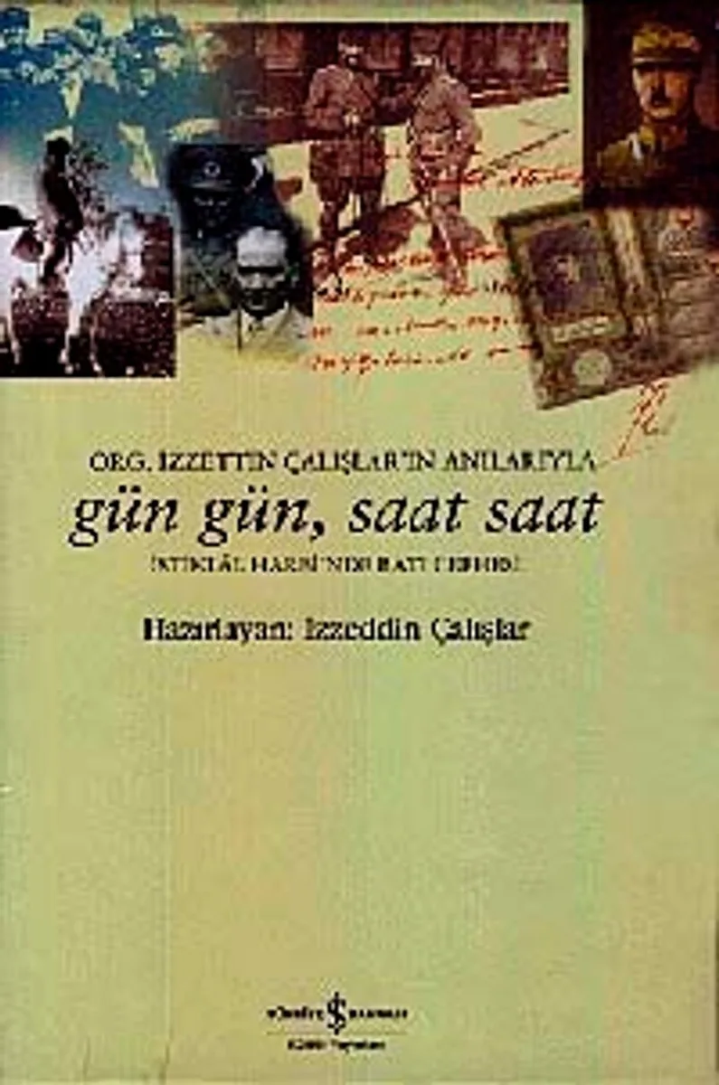Gün Gün, Saat Saat İstiklal Savaşı'nda Batı Cephesi Org. İzzetin Çalışlar'ın Anılarıyla