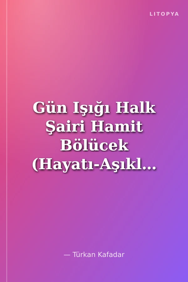 Gün Işığı Halk Şairi Hamit Bölücek (Hayatı-Aşıklığı-Kişiliği)
