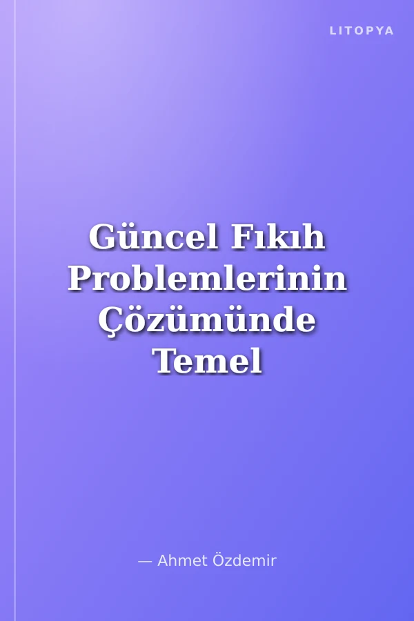 Güncel Fıkıh Problemlerinin Çözümünde Temel İlkeler ve Sözlük