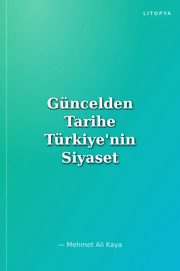 Güncelden Tarihe Türkiye'nin Siyaset Gündemleri Tarih, Siyaset, Din ve Eğitim
