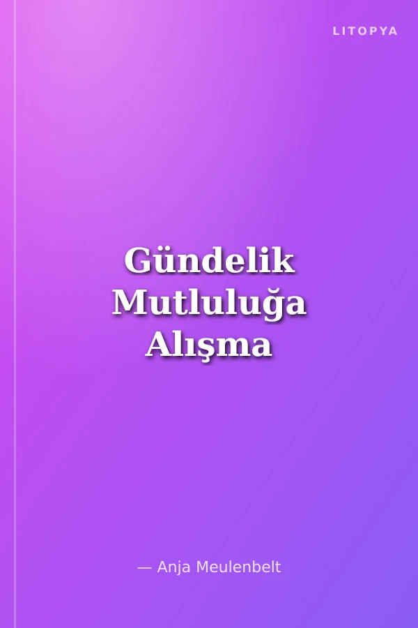 Gündelik Mutluluğa Alışma