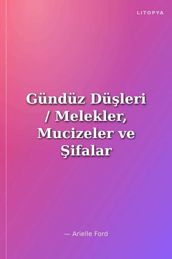 Gündüz Düşleri / Melekler, Mucizeler ve Şifalar Üzerine
