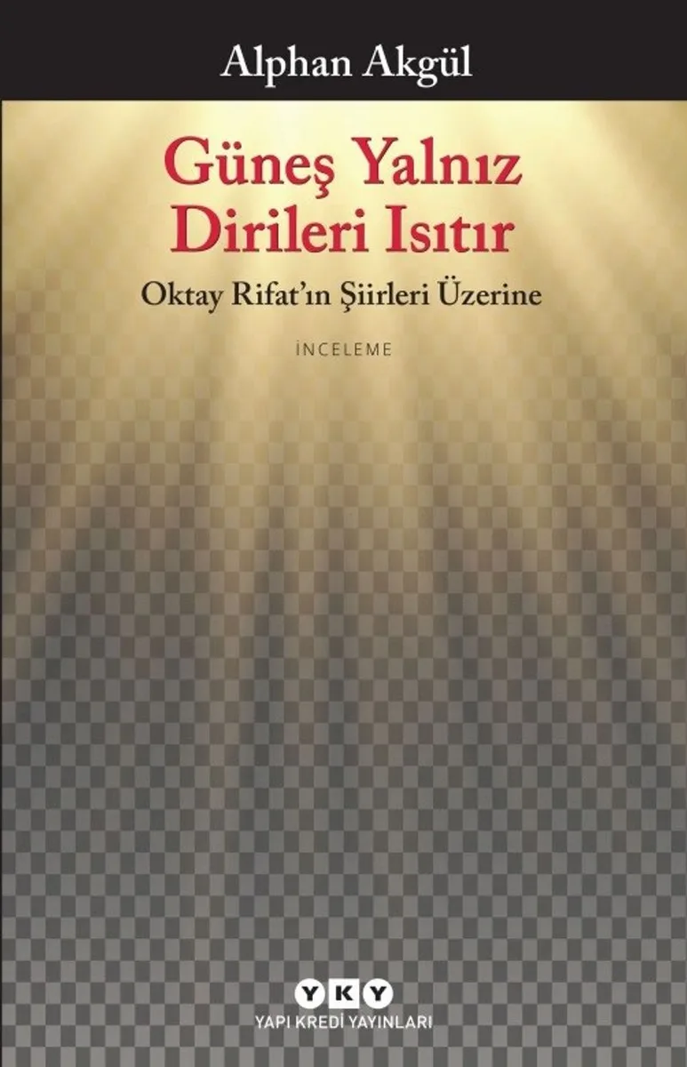 Güneş Yalnız Dirileri Isıtır - Oktay Rifat'ın Şiirleri Üzerine