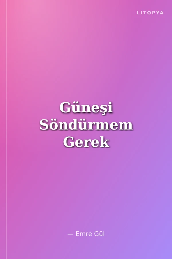 Güneşi Söndürmem Gerek