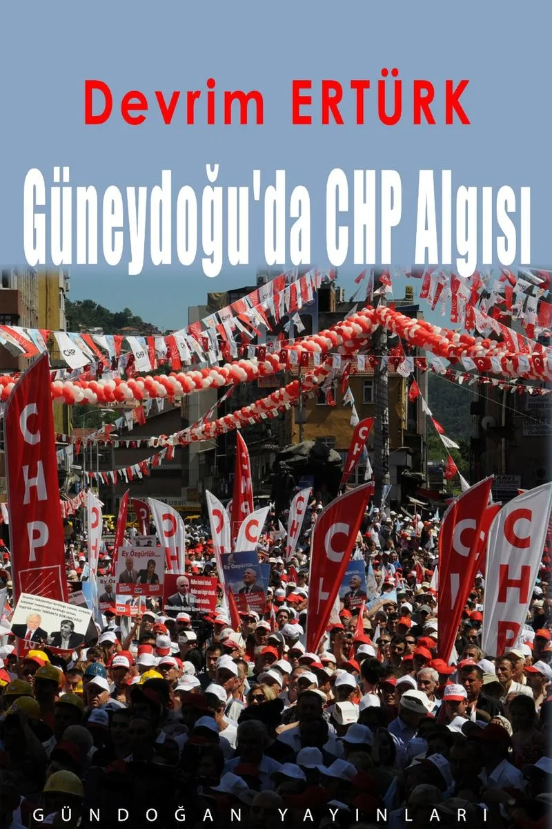 Güneydoğu'da CHP Algısı Kurumsal Bir Perspektiften CHP'nin Güneydoğu Anadolu Bölgesin'de Toplumsal Taban