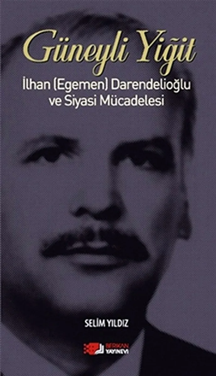 Güneyli Yiğit İlhan (Egemen) Darendelioğlu ve Siyasi Mücadelesi