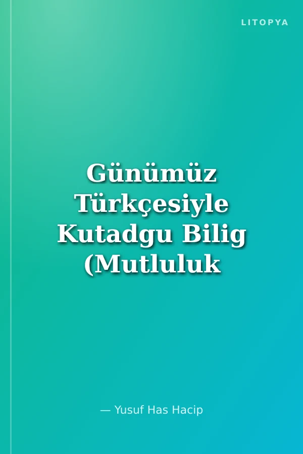Günümüz Türkçesiyle Kutadgu Bilig (Mutluluk Bilgisi) Seçmeler