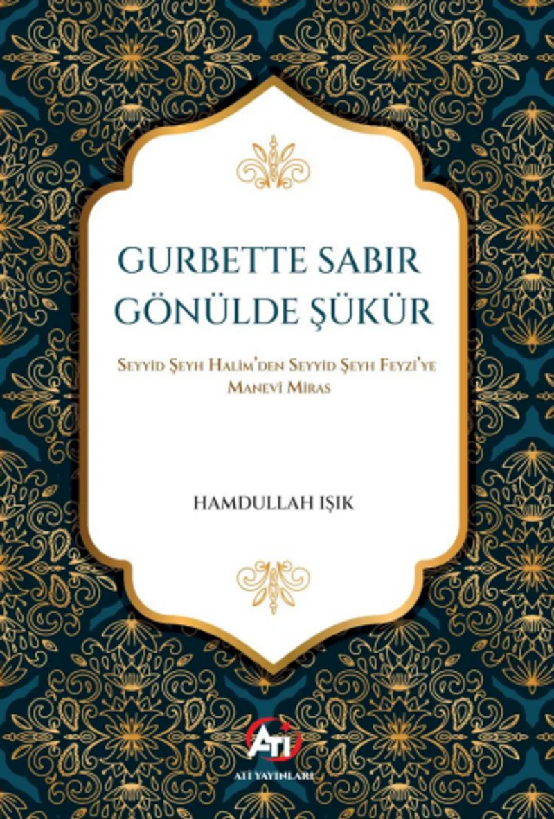 Gurbette Sabır Gönülde Şükür Seyyid Şeyh Halim'den Seyyid Şeyh Feyzi'ye Manevî Miras