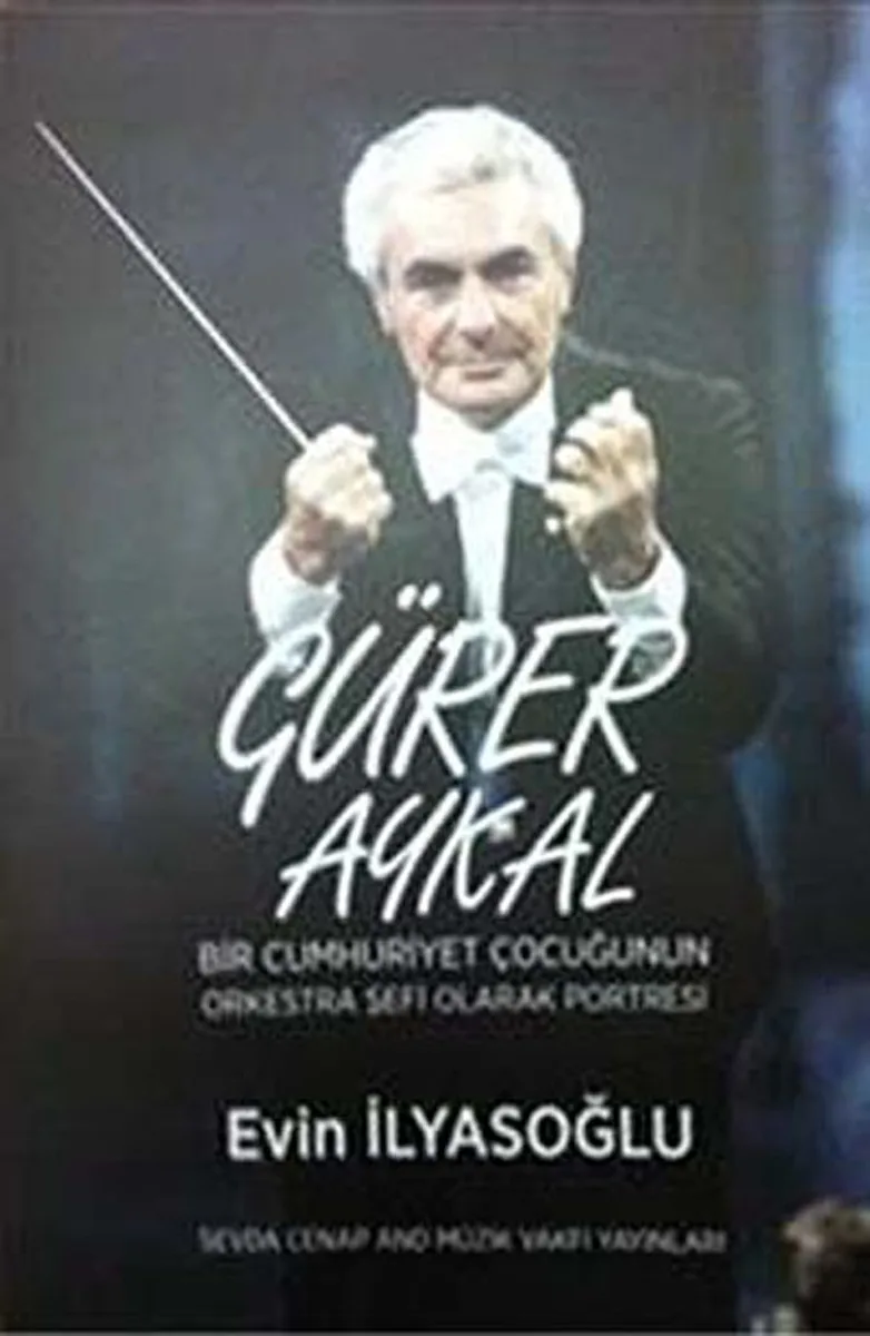 Gürer Aykal Bir Cumhuriyet Çocuğunun Orkestra Şefi Olarak Portresi