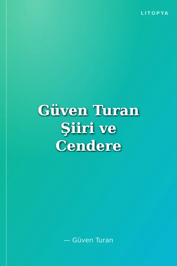 Güven Turan Şiiri ve Cendere