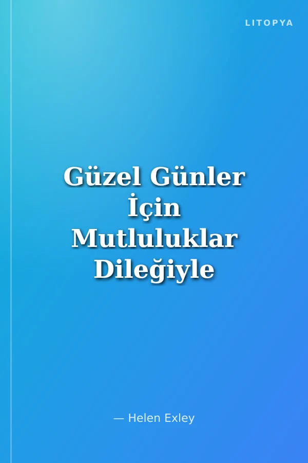 Güzel Günler İçin Mutluluklar Dileğiyle