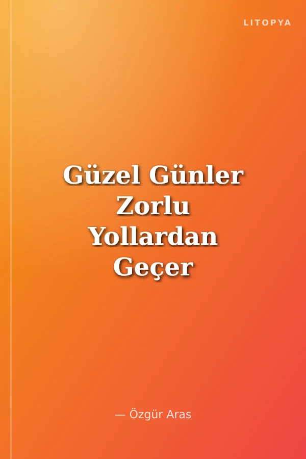 Güzel Günler Zorlu Yollardan Geçer
