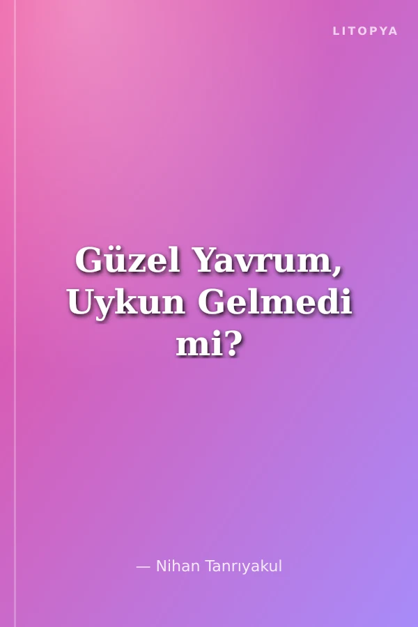 Güzel Yavrum, Uykun Gelmedi mi?