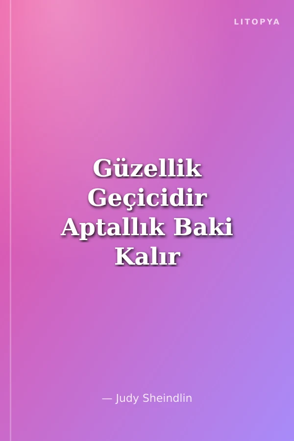 Güzellik Geçicidir Aptallık Baki Kalır