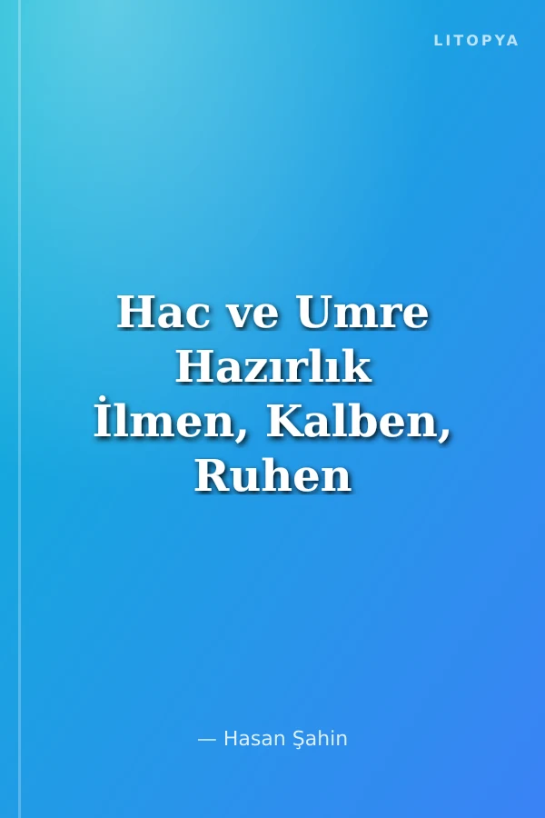 Hac ve Umre Hazırlık İlmen, Kalben, Ruhen ve Manen