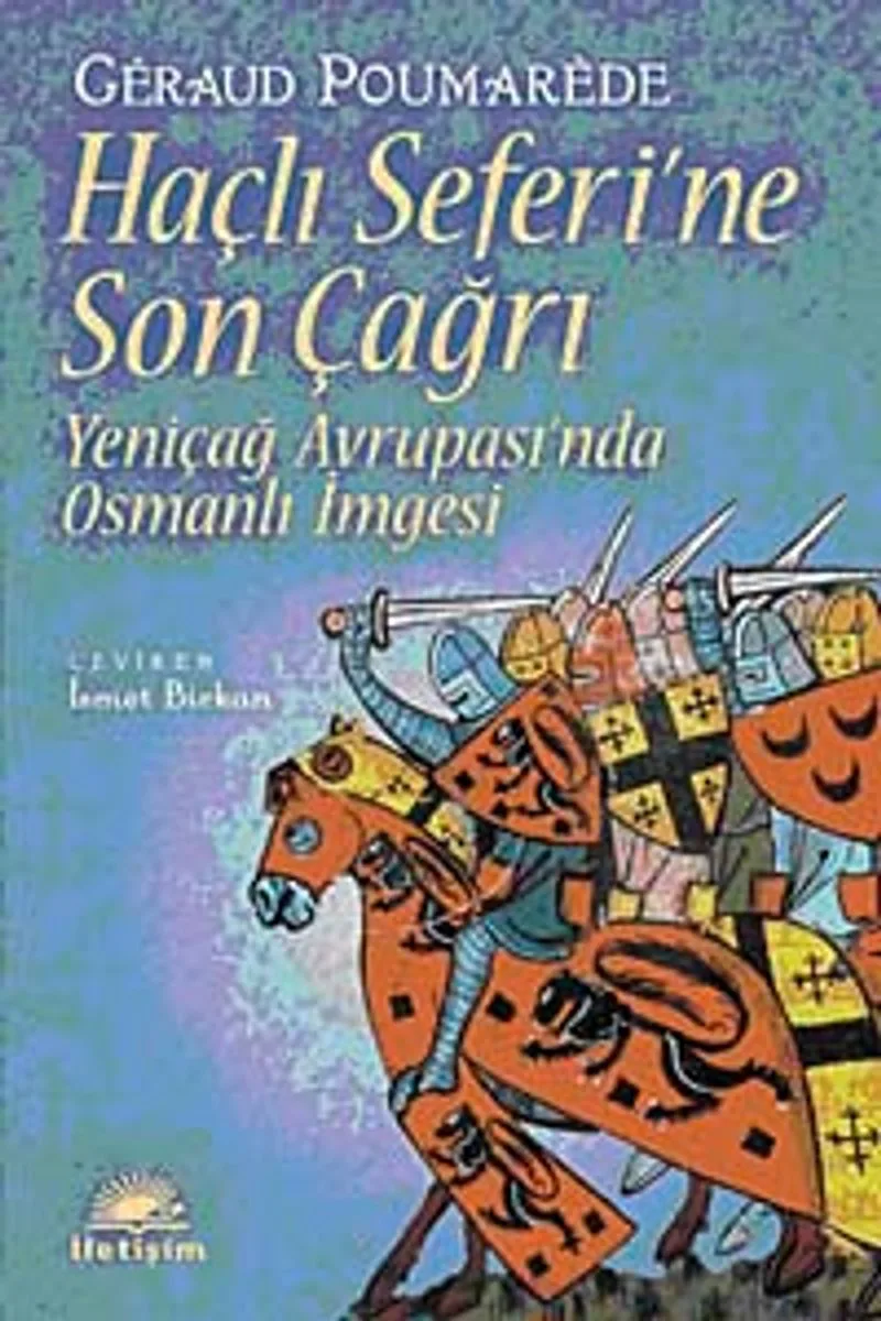 Haçlı Seferi'ne Son Çağrı Yeniçağ Avrupası'nda Osmanlı İmgesi
