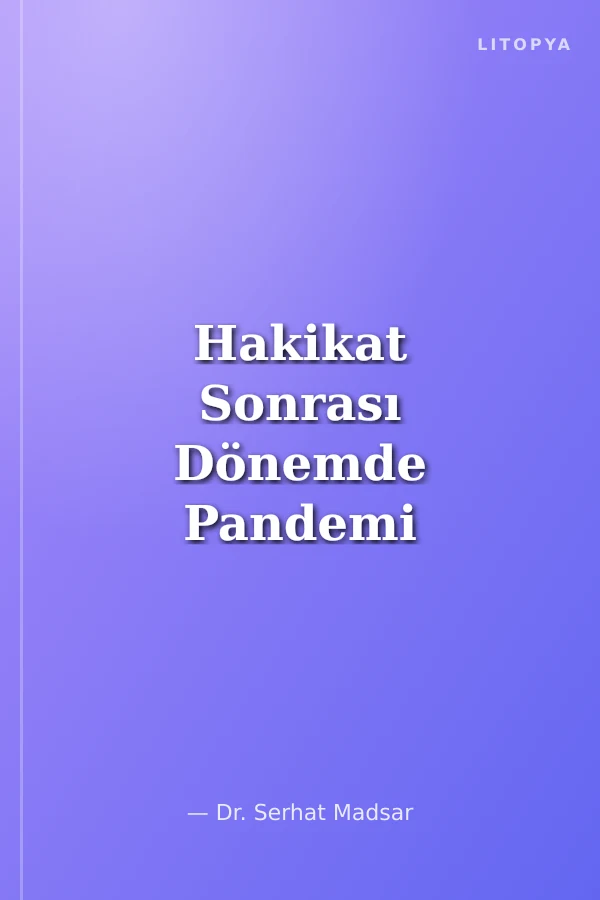 Hakikat Sonrası Dönemde Pandemi Bilim Tartışmaları ve Bilgi Düzensizlikleri