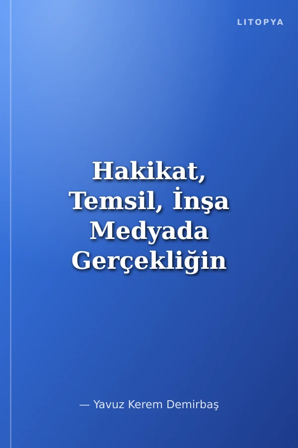 Hakikat, Temsil, İnşa Medyada Gerçekliğin Krizleri