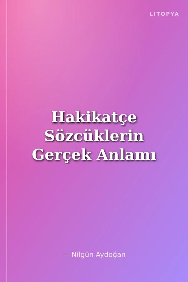Hakikatçe Sözcüklerin Gerçek Anlamı