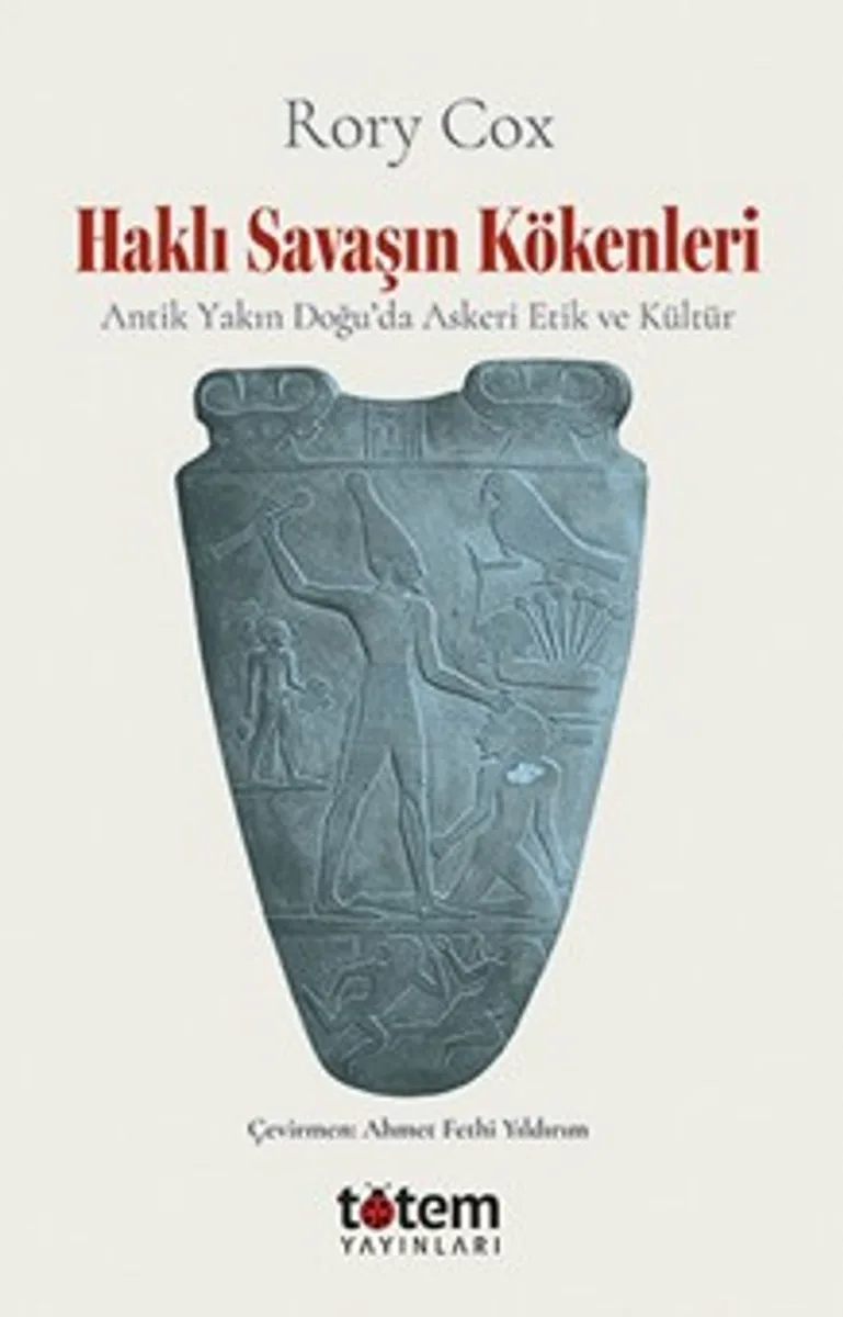 Haklı Savaşın Kökenleri Antik Yakın Doğu'da Askeri Etik ve Kültür