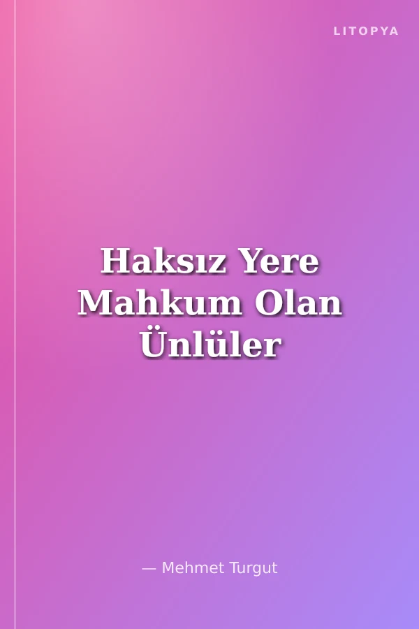 Haksız Yere Mahkum Olan Ünlüler
