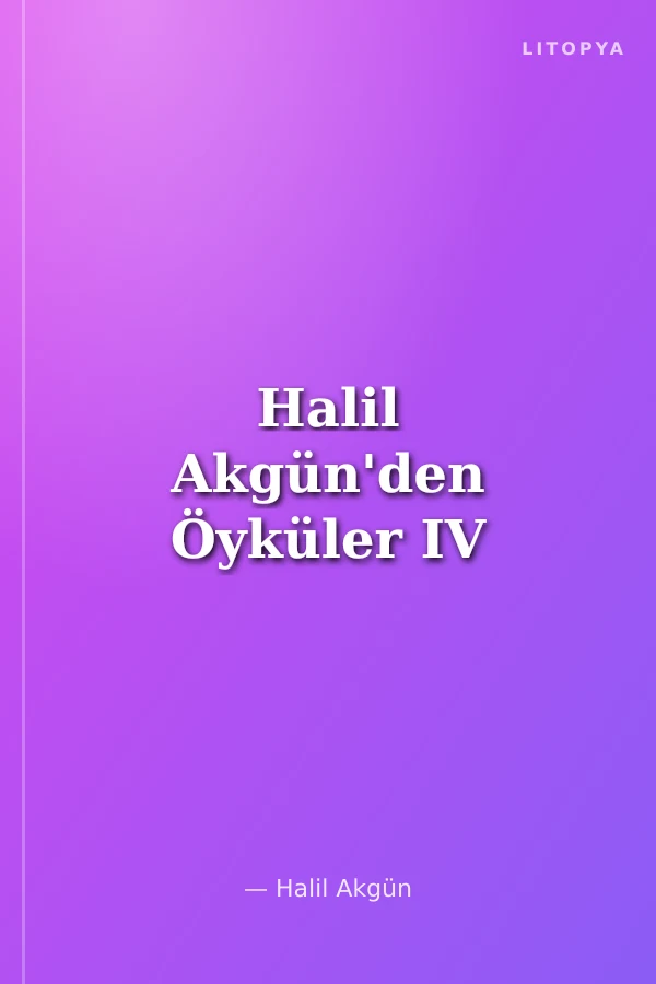 Halil Akgün'den Öyküler IV
