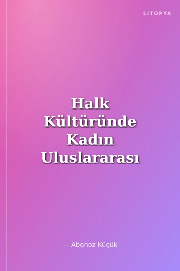 Halk Kültüründe Kadın Uluslararası Sempozyumu Cilt 1-2