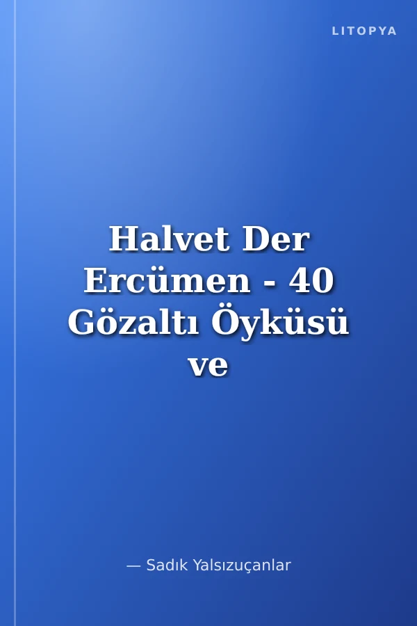 Halvet Der Ercümen - 40 Gözaltı Öyküsü ve Diğerleri