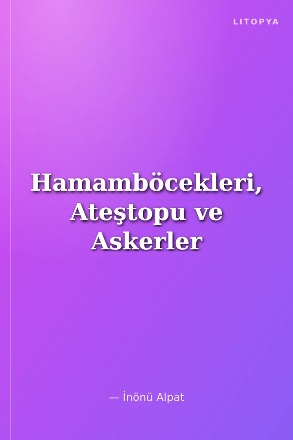 Hamamböcekleri, Ateştopu ve Askerler