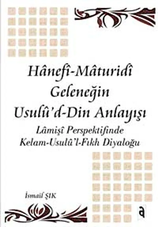 Hanefi Maturidi Geleneğin Usulu'd-Din Anlayışı Lamişi Perspektifinde Kelam-Usulü'l-Fıkh Diyaloğu