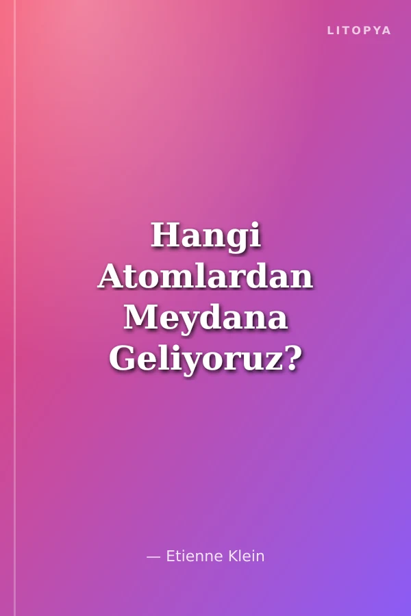 Hangi Atomlardan Meydana Geliyoruz? Madde, Henüz Bilmediklerimiz