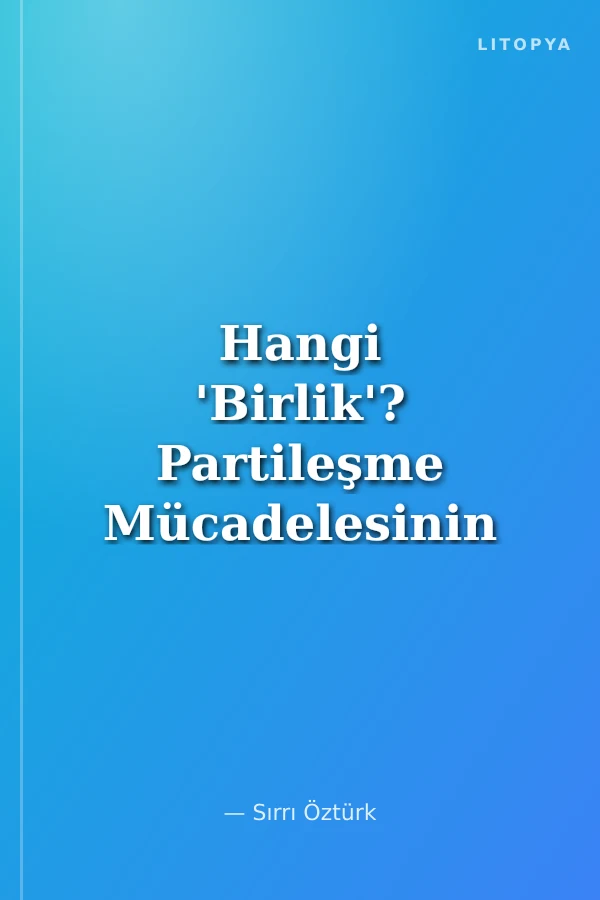 Hangi 'Birlik'? Partileşme Mücadelesinin Neresindeyiz