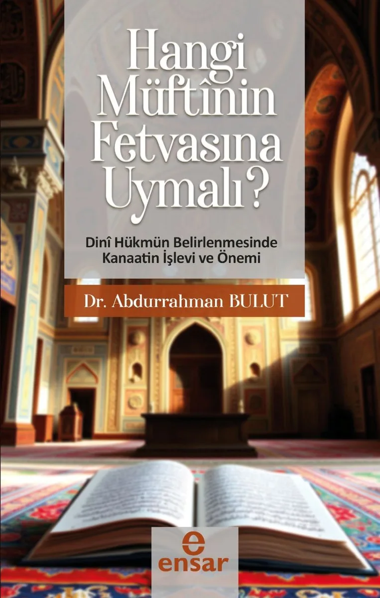 Hangi Müftünün Fetvasına Uymalı ? Dini Hükmün Belirlenmesinde Kanaatin İşlev ve Önemi