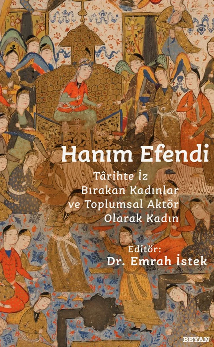 Hanım Efendi Tarihte İz Bırakan Kadınlar ve Toplumsal Aktör Olarak Kadın