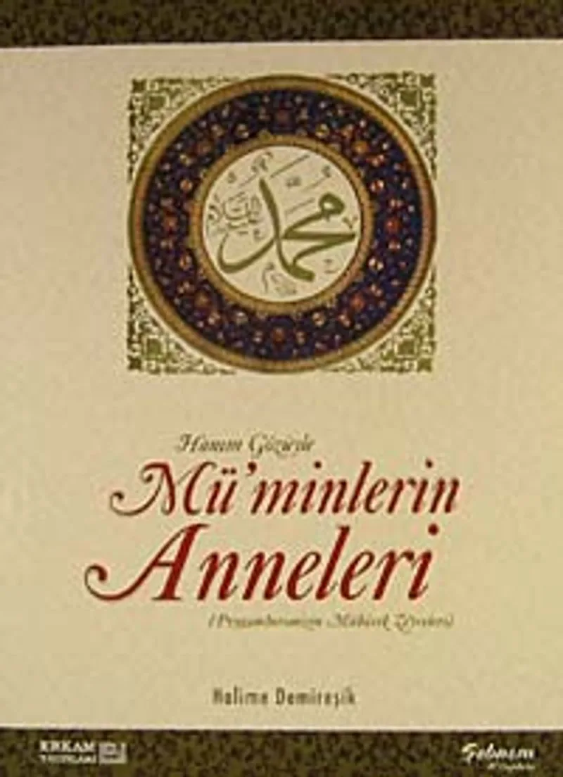 Hanım Gözüyle Mü'minlerin Anneleri (Peygamberimizin Mübarek Zevceleri)
