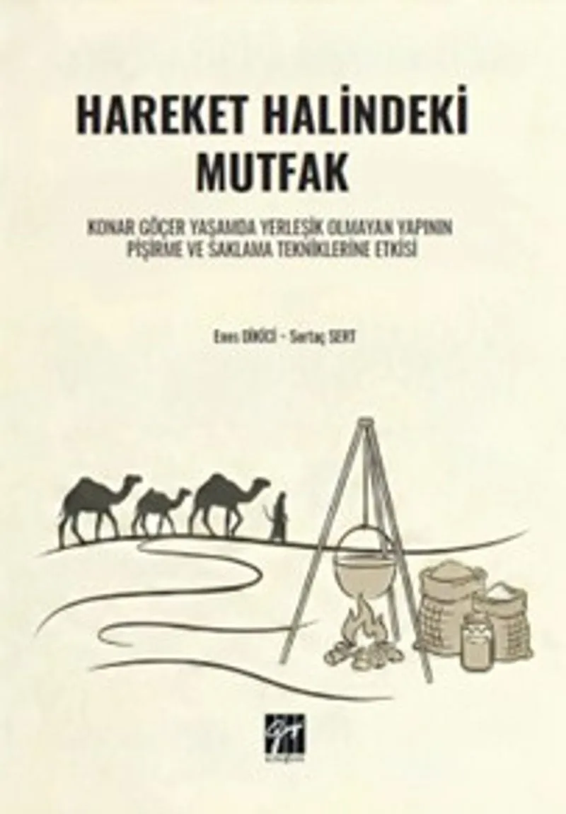 Hareket Halindeki Mutfak Konar Göçer Yaşamda Yerleşik Olmayan Yapının Pişirme ve Saklama Tekniklerine Etkisi