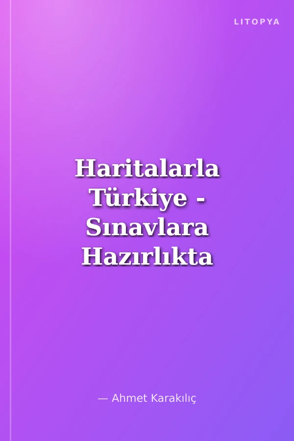 Haritalarla Türkiye - Sınavlara Hazırlıkta