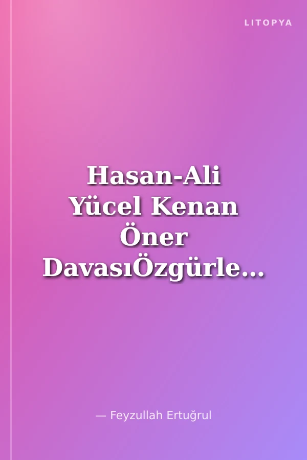 Hasan-Ali Yücel Kenan Öner DavasıÖzgürleşme Yolunda Unutulmuş Bir Uğrak