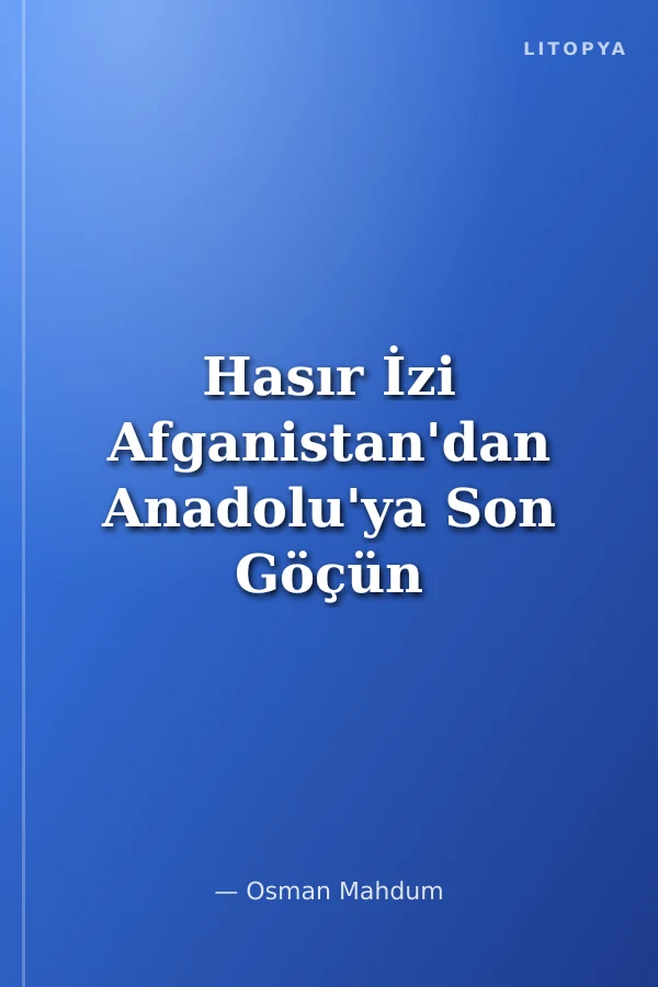 Hasır İzi Afganistan'dan Anadolu'ya Son Göçün Hikayesi