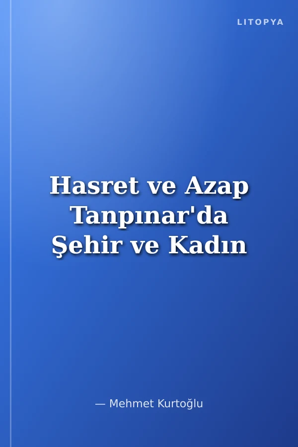 Hasret ve Azap Tanpınar'da Şehir ve Kadın