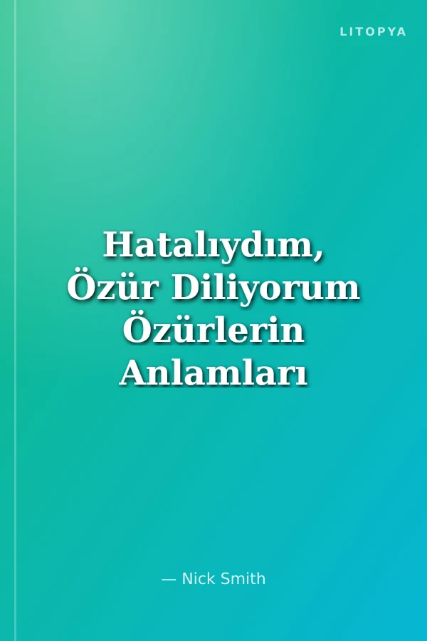 Hatalıydım, Özür Diliyorum Özürlerin Anlamları