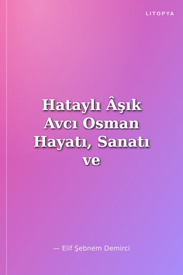 Hataylı Âşık Avcı Osman Hayatı, Sanatı ve Şiirleri