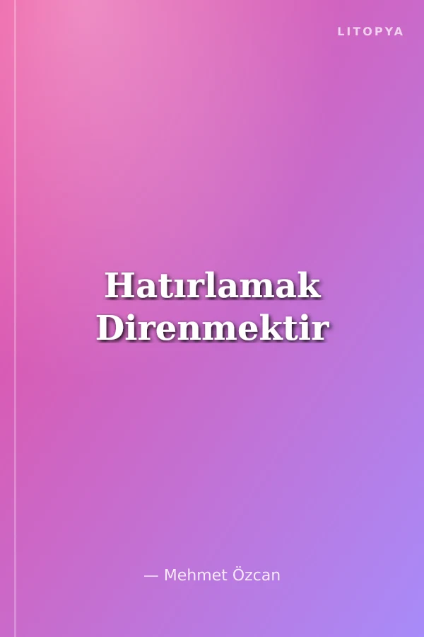 Hatırlamak Direnmektir