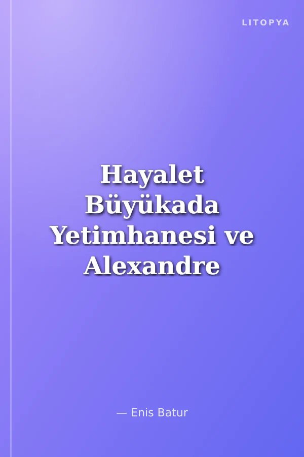 Hayalet Büyükada Yetimhanesi ve Alexandre Vallaury İçin Bir Fotoroman Denemesi
