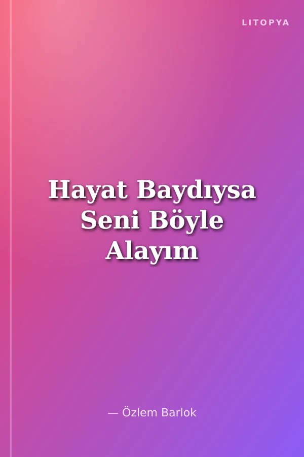 Hayat Baydıysa Seni Böyle Alayım