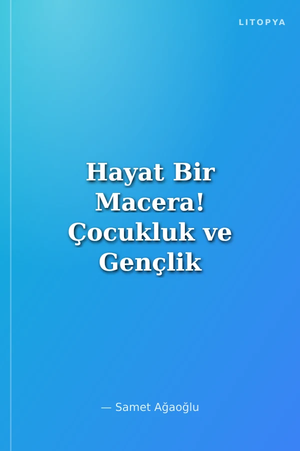 Hayat Bir Macera! Çocukluk ve Gençlik Hatıraları