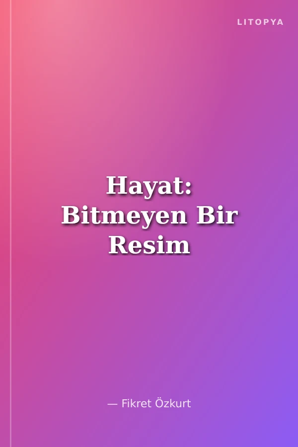 Hayat: Bitmeyen Bir Resim