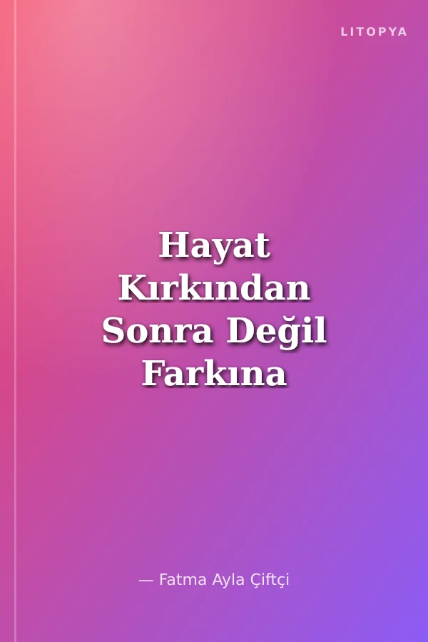 Hayat Kırkından Sonra Değil Farkına Vardıktan Sonra Başlar Bir Kadının Gözünden