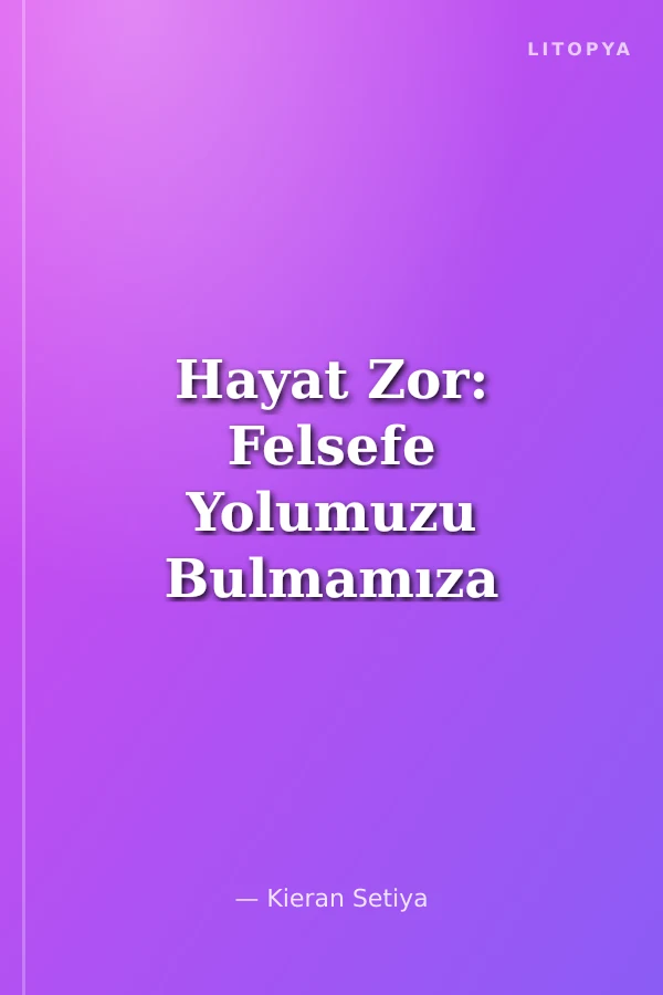 Hayat Zor: Felsefe Yolumuzu Bulmamıza Nasıl Yardım Edebilir?